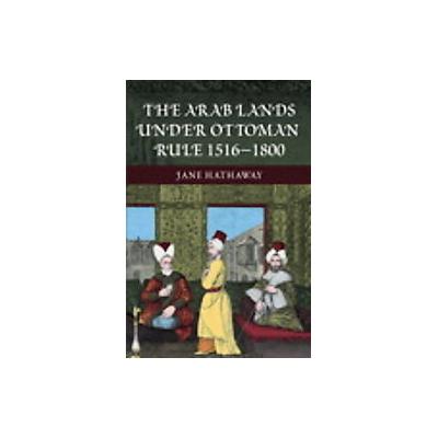 The Arab Lands under Ottoman Rule by Jane Hathaway (Paperback - Longman Pub. Group)