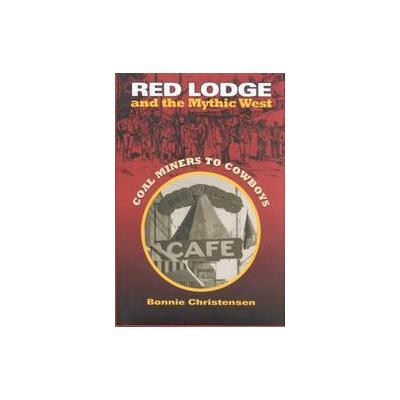 Red Lodge and the Mythic West by Bonnie Christensen (Hardcover - Univ Pr of Kansas)