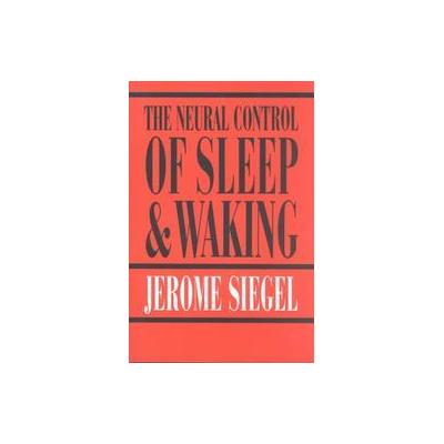The Neural Control of Sleep and Waking by Jerome H. Siegel (Paperback - Springer-Verlag)