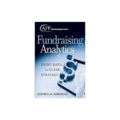 Fundraising Analytics by Joshua M. Birkholz (Hardcover - John Wiley & Sons Inc.)
