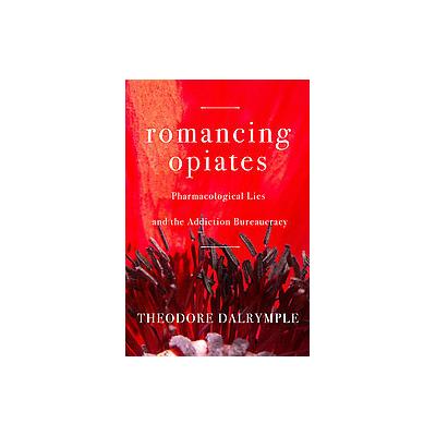Romancing Opiates by Theodore Dalrymple (Paperback - Revised)
