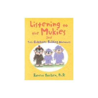 Listening to the Mukies and Their Character Building Adventures by Robert L. Bohlken (Paperback - Im