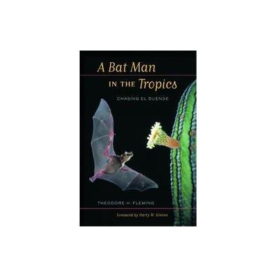 A Bat Man in the Tropics by Theodore H. Fleming (Hardcover - Univ of California Pr)