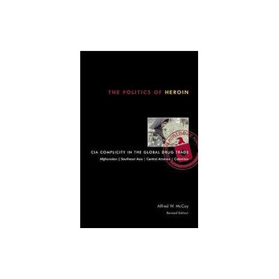 The Politics of Heroin by Alfred W. McCoy (Paperback - Revised; Subsequent)