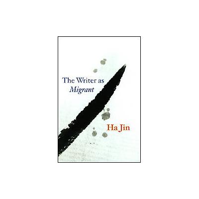 The Writer as Migrant by Ha Jin (Hardcover - Univ of Chicago Pr)