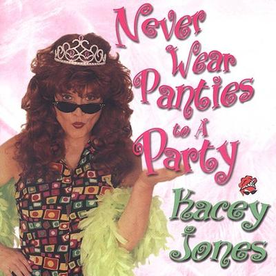 Never Wear Panties to a Party by Kacey Jones (CD - 02/24/2003)