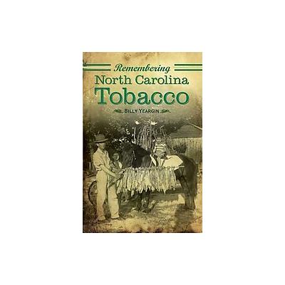 Remembering North Carolina Tobacco by Billy Yeargin (Paperback - History Pr)
