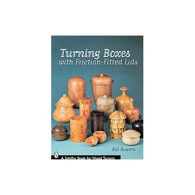 Turning Boxes with Friction-Fitted Lids by Bill Bowers (Paperback - Schiffer Pub Ltd)