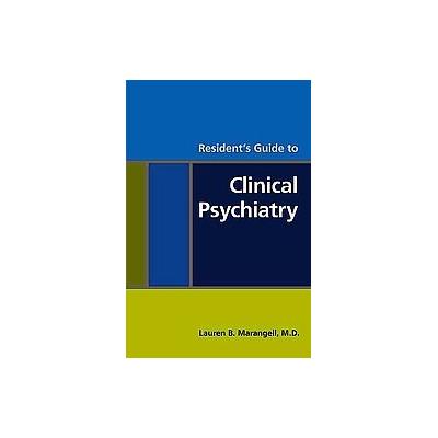 Resident's Guide to Clinical Psychiatry by Lauren B. Marangell (Paperback - Amer Psychiatric Pub Inc