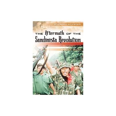 The Aftermath of the Sandinista Revolution by Stuart A. Kallen (Hardcover - Twenty-First Century Boo