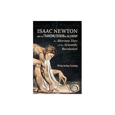 Isaac Newton and the Transmutation of Alchemy by Philip Ashley Fanning (Paperback - North Atlantic B