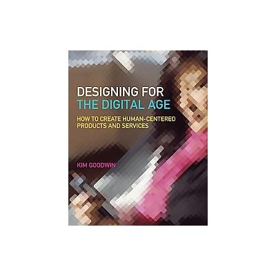 Designing for the Digital Age by Kim Goodwin (Paperback - John Wiley & Sons Inc.)