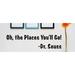 Design W/ Vinyl Oh, The Places You'll Go - Dr. Seuss Quote Wall Decal Vinyl in Black | 5 H x 20 W in | Wayfair 2015 BS 162 Black