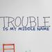 Design W/ Vinyl Trouble is My Middle Name Wall Decal Vinyl in Blue | 8 H x 30 W in | Wayfair OMGA3431010