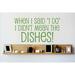 Design W/ Vinyl When I Said “I Do” I Didn’t Mean the Dishes Wall Decal Vinyl in Green | 10 H x 20 W in | Wayfair OMGA5102467