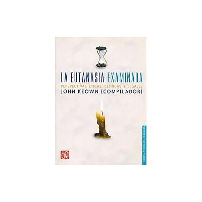 La Eutanasia Examinada by John Keown (Paperback - Fondo De Cultura Economica USA)