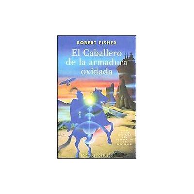 El Caballero De La Armadura Oxidada / the Knight in Rusty Armor by Robert Fisher (Paperback - Illust