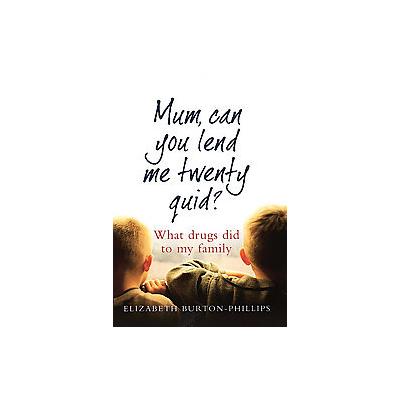Mum, Can You Lend Me Twenty Quid? by Elizabeth Burton-phillips (Hardcover - Piatkus Books)